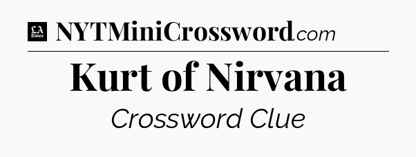 Kurt of Nirvana - LA Times Crossword
