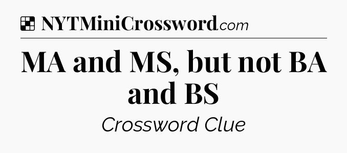 Solution: MA and MS, but not BA and BS - NYT Crossword
