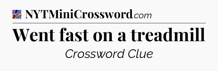 Went fast on a treadmill Crossword Clue