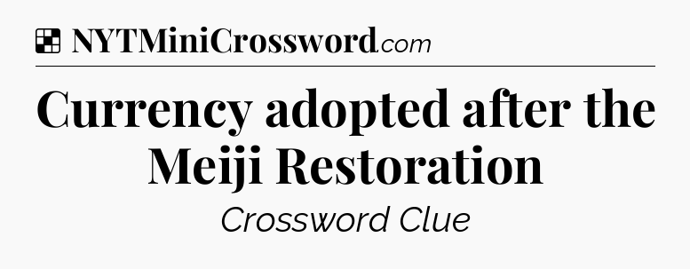 Solution: Currency adopted after the Meiji Restoration - NYT Crossword
