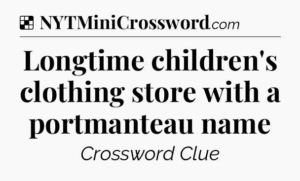 Solution: Longtime children's clothing store with a portmanteau name - NYT Crossword