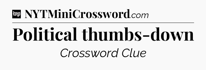Political thumbs-down Crossword Clue