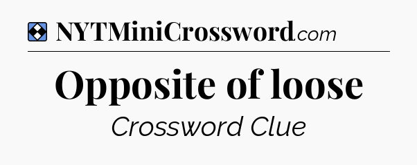 Solution: Opposite of loose - NYT Mini Crossword