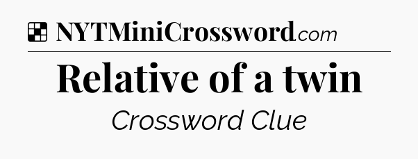Solution: Relative of a twin - NYT Crossword