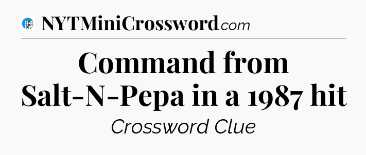 Command from Salt-N-Pepa in a 1987 hit Crossword Clue