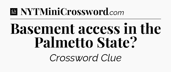 Basement access in the Palmetto State - LA Times Crossword