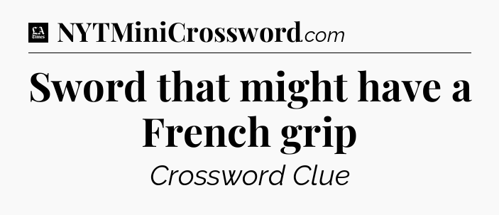 Sword that might have a French grip - LA Times Crossword