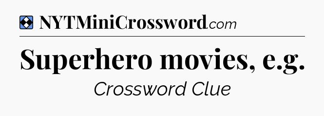 Solution: Superhero movies, e.g - NYT Mini Crossword