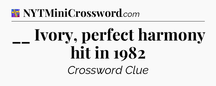__ Ivory, perfect harmony hit in 1982 Codycross