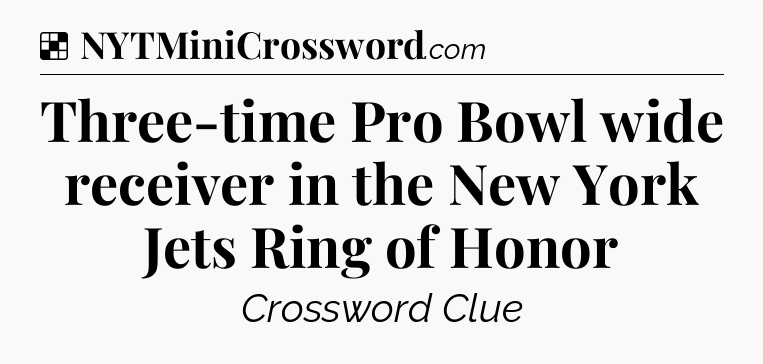 Solution: Three-time Pro Bowl wide receiver in the New York Jets Ring of Honor - NYT Crossword