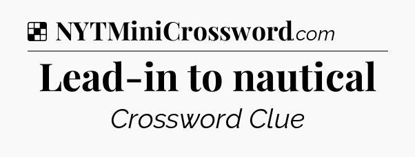Solution: Lead-in to nautical - NYT Crossword