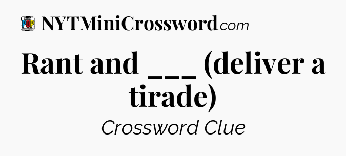 Rant and ___ (deliver a tirade) Crossword Clue