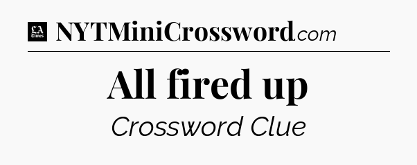 All fired up - LA Times Crossword
