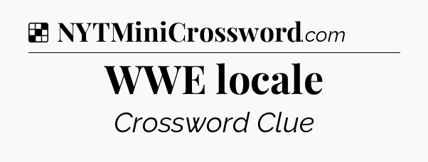 Solution: WWE locale - NYT Crossword