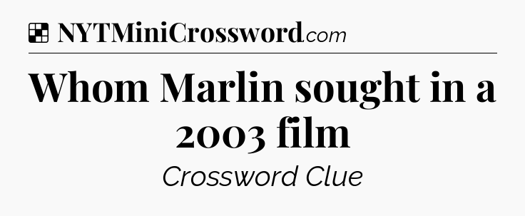 Solution: Whom Marlin sought in a 2003 film - NYT Crossword