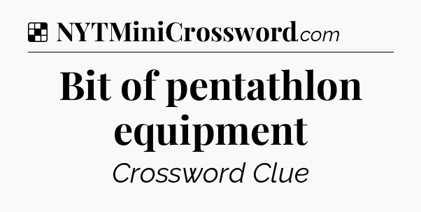 Solution: Bit of pentathlon equipment - NYT Crossword
