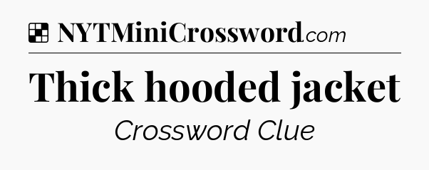 Solution: Thick hooded jacket - NYT Crossword
