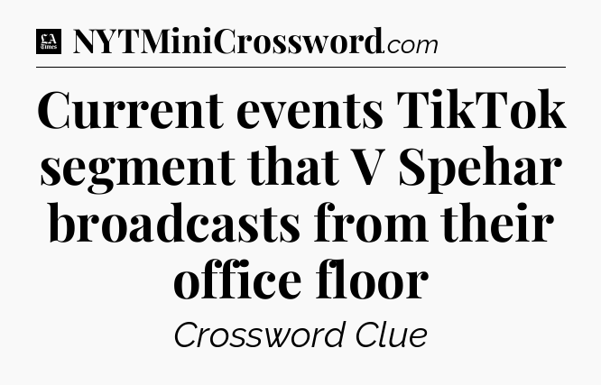 Current events TikTok segment that V Spehar broadcasts from their office floor - LA Times Crossword
