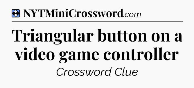 Solution: Triangular button on a video game controller - NYT Mini Crossword