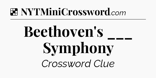 Solution: Beethoven's ___ Symphony - NYT Crossword