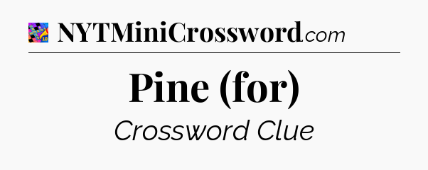 Pine (for) Crossword Clue