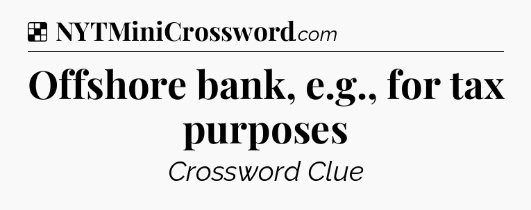 Solution: Offshore bank, e.g., for tax purposes - NYT Crossword