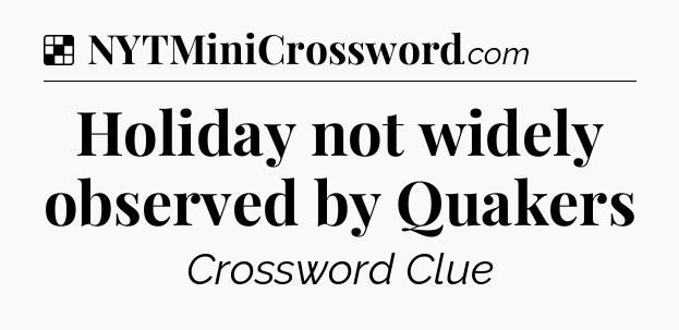 Solution: Holiday not widely observed by Quakers - NYT Crossword