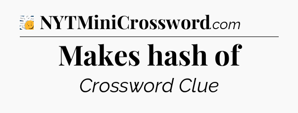 Makes hash of - 7 Little Words