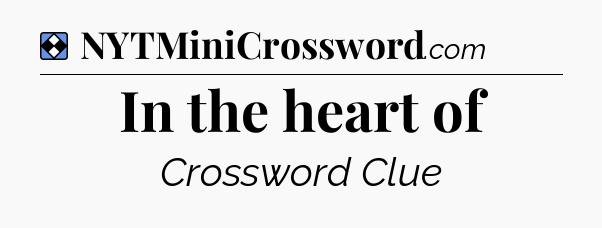 Solution: In the heart of - NYT Mini Crossword