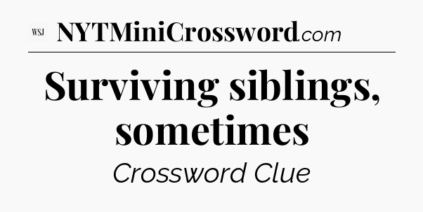 Surviving siblings, sometimes - WSJ Crossword