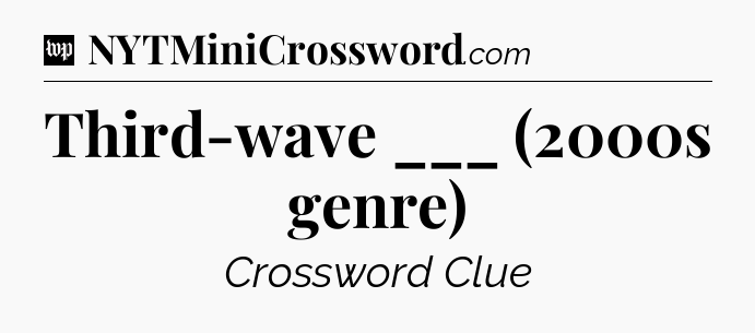 Third-wave ___ (2000s genre) Crossword Clue