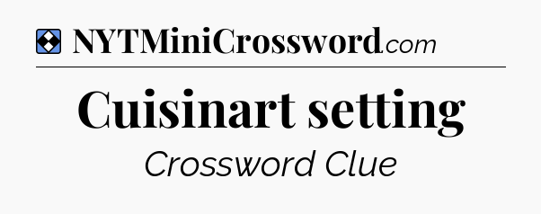Solution: Cuisinart setting - NYT Mini Crossword