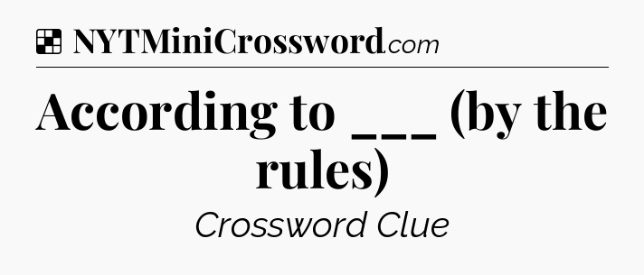 Solution: According to ___ (by the rules) - NYT Crossword