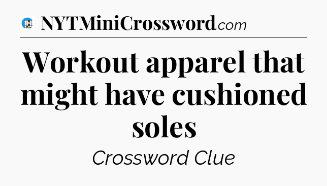 Workout apparel that might have cushioned soles Crossword Clue