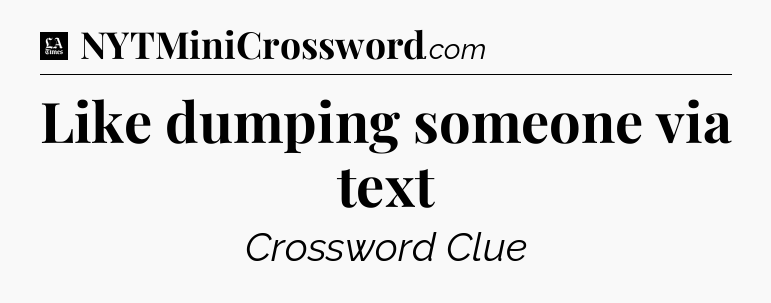 Like dumping someone via text - LA Times Crossword