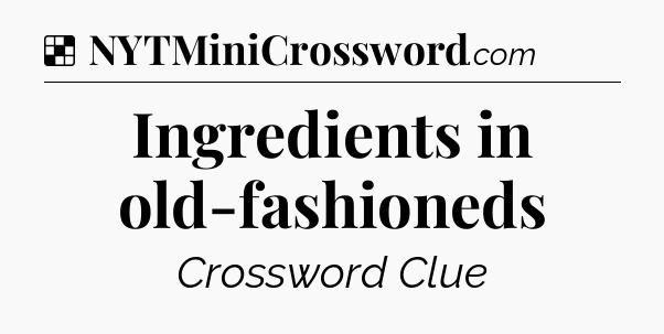 Solution: Ingredients in old-fashioneds - NYT Crossword