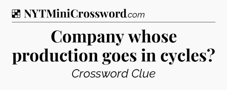 Solution: Company whose production goes in cycles - NYT Crossword