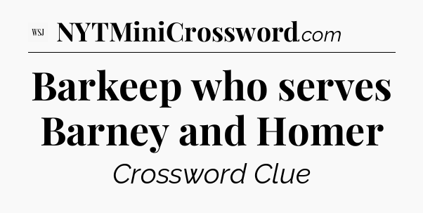 Barkeep who serves Barney and Homer - WSJ Crossword