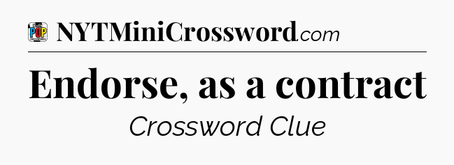 Endorse, as a contract Crossword Clue