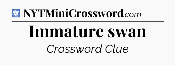 Immature swan Puzzle Page Crossword Clue