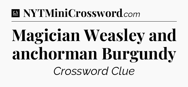 Magician Weasley and anchorman Burgundy - LA Times Crossword