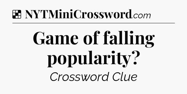 Solution: Game of falling popularity - NYT Crossword