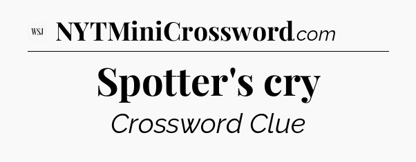 Spotter's cry - WSJ Crossword