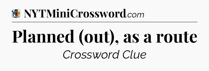 Planned (out), as a route Crossword Clue