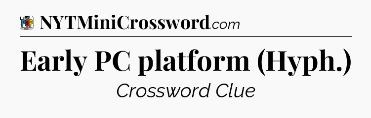Early PC platform (Hyph.) Crossword Clue