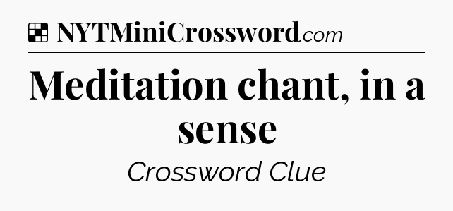 Meditation chant, in a sense NYT Crossword