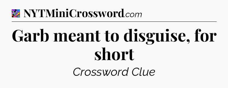 Garb meant to disguise, for short Crossword Clue