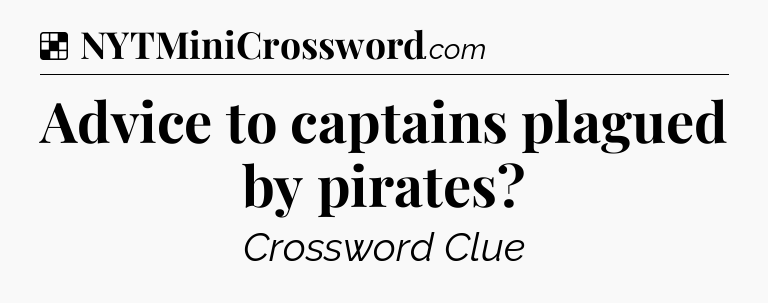 Solution: Advice to captains plagued by pirates - NYT Crossword