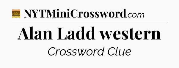 Alan Ladd western - Eugene Sheffer Crossword