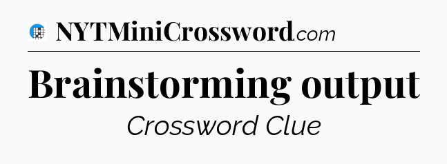 Brainstorming output Crossword Clue